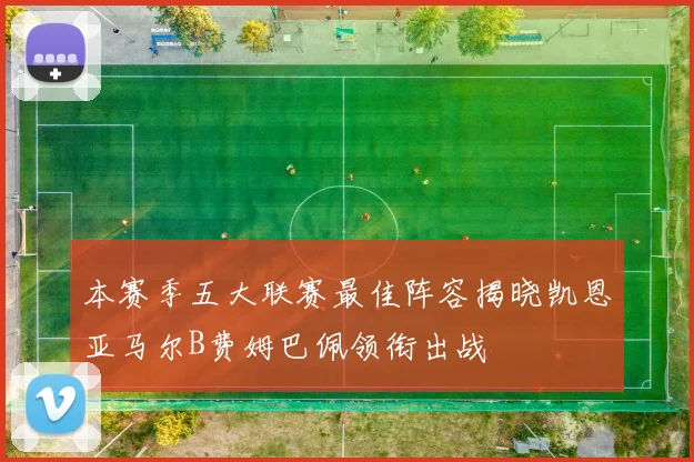 本赛季五大联赛最佳阵容揭晓凯恩亚马尔B费姆巴佩领衔出战